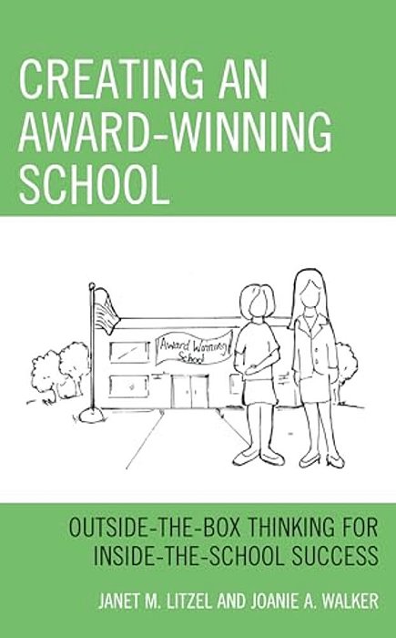 Creating An Award-Winning School: Outside-The-box Thinking For Inside-The-school Success-..