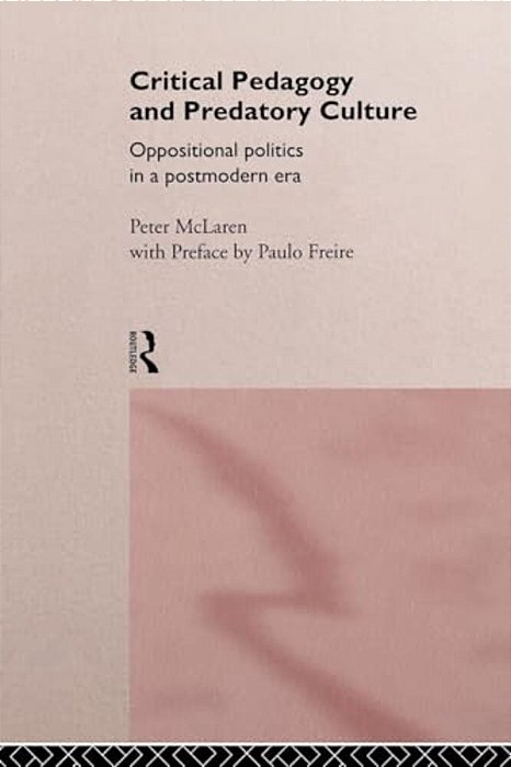 Critical Pedagogy And Predatory Culture: Oppositional Politics In A Postmodern Era-..