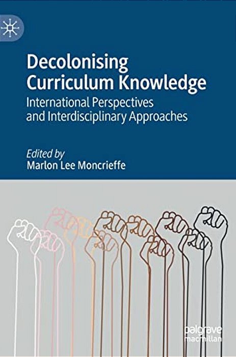 Decolonising Curriculum Knowledge: International Perspectives And Interdisciplinary Approaches-..