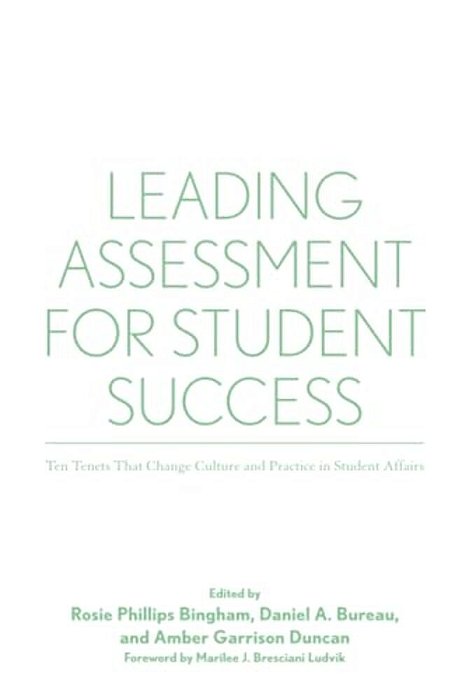 Leading Assessment For Student Success: Ten Tenets That Change Culture And Practice In Student Affairs-..