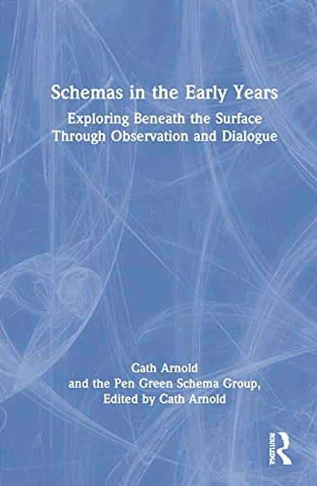 Schemas In The Early Years: Exploring Beneath The Surface Through Observation And Dialogue-..