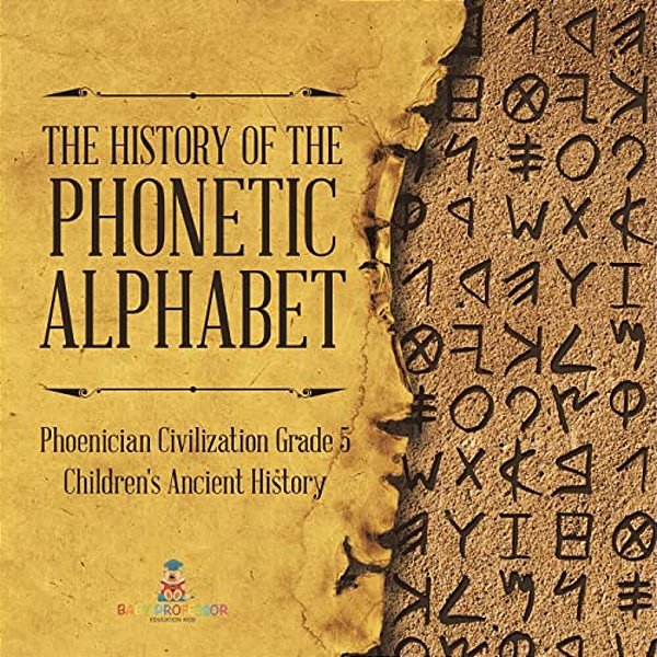 The History Of The Phonetic Alphabet Phoenician Civilization Grade 5 Children's Ancient History-..