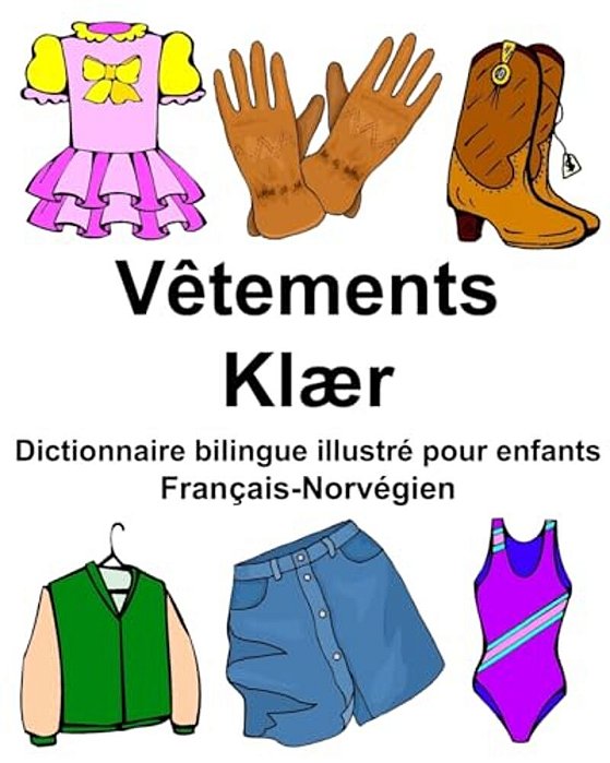 Français-Norvégien Vêtements/Klær Dictionnaire Bilingue Illustré Pour Enfants-..