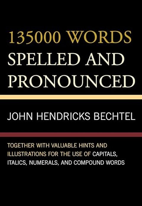 135000 Words Spelled And Pronounced: Together With Valuable Hints And Illustrations For The Use Of Capitals, Italics, Numerals, And Compound Words-..