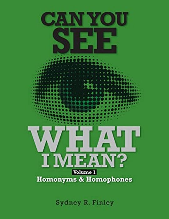 Can You See What I Mean?: Volume 1 Homonyms & Homophones-..