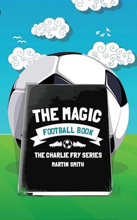 The Magic Football Book: (Football Book For Kids 7-13)-..