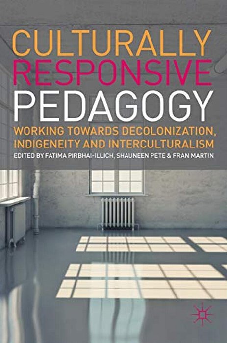 Culturally Responsive Pedagogy: Working Towards Decolonization, Indigeneity And Interculturalism-..