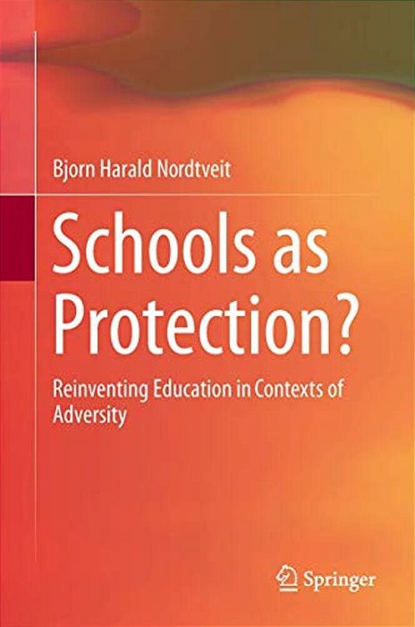 Schools As Protection?: Reinventing Education In Contexts Of Adversity-..