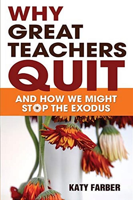 Why Great Teachers Quit: And How We Might Stop The Exodus-..