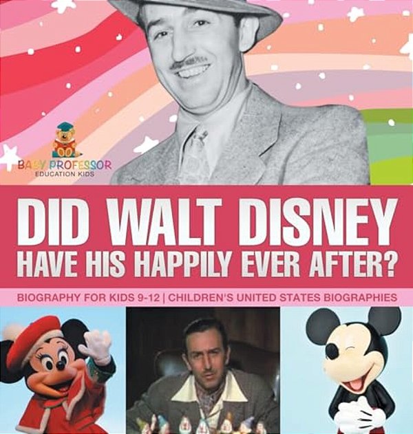 Did Walt Disney Have His Happily Ever After? Biography For Kids 9-12 Children's United States Biographies-..