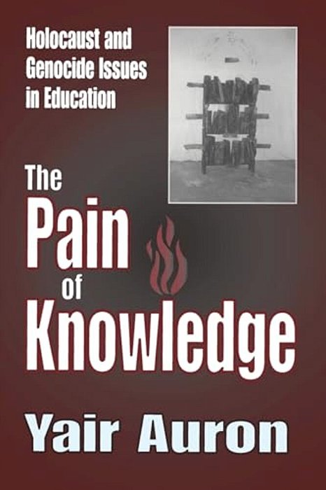The Pain Of Knowledge: Holocaust And Genocide Issues In Education-..