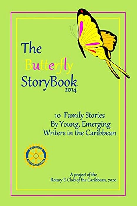 The Butterfly Storybook (2014): Stories Written By Children For Children: A Project Of The Rotary E-Club Of The Caribbean 7020-..