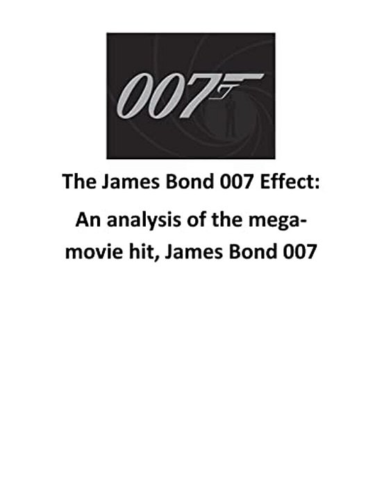 The James Bond 007 Effect: An Analysis Of The Mega-Movie Hit, James Bond 007-..