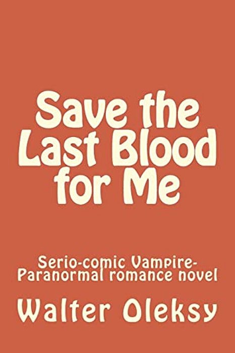 Save The Last Blood For Me: Serio-Comic Vampire-Paranormal Romance Novel-..