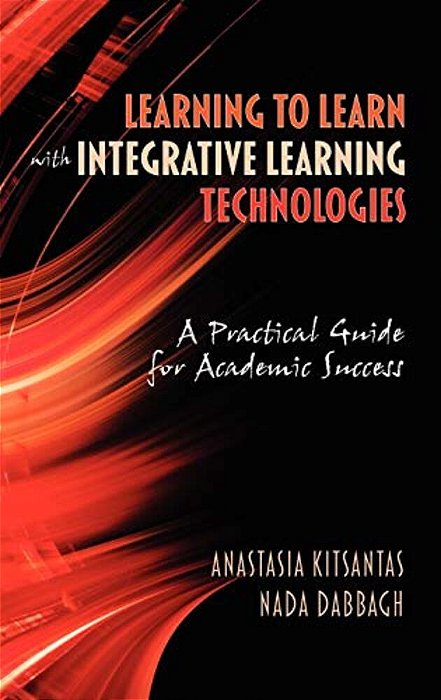 Learning To Learn With Integrative Learning Technologies (Ilt): A Practical Guide For Academic Success (Hc)-..