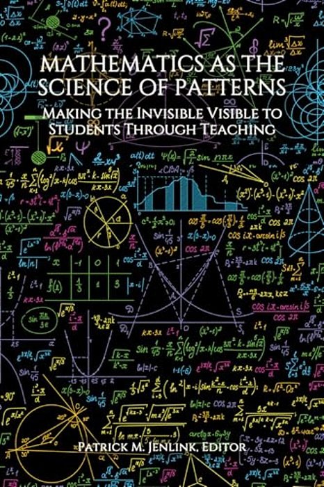 Mathematics As The Science Of Patterns: Making The Invisible Visible To Students Through Teaching-..