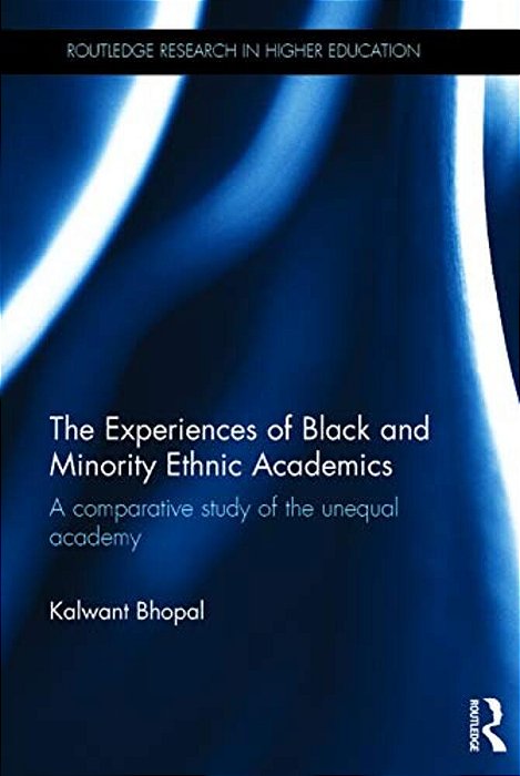 The Experiences Of Black And Minority Ethnic Academics: A Comparative Study Of The Unequal Academy-..