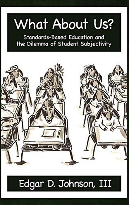 What About US? Standards-Based Education And The Dilemma Of Student Subjectivity-..