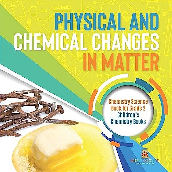 Physical And Chemical Changes In Matter: Chemistry Science Book For Grade 2 Children's Chemistry Books-..