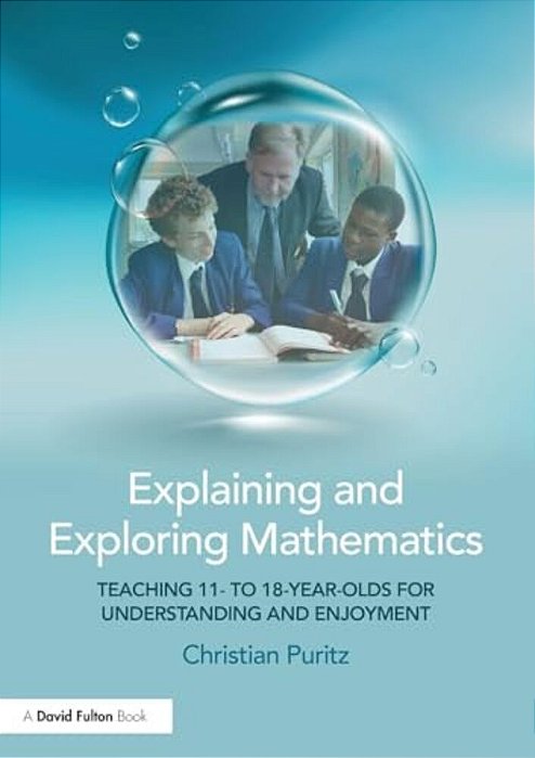 Explaining And Exploring Mathematics: Teaching 11- To 18-Year-olds For Understanding And Enjoyment-..