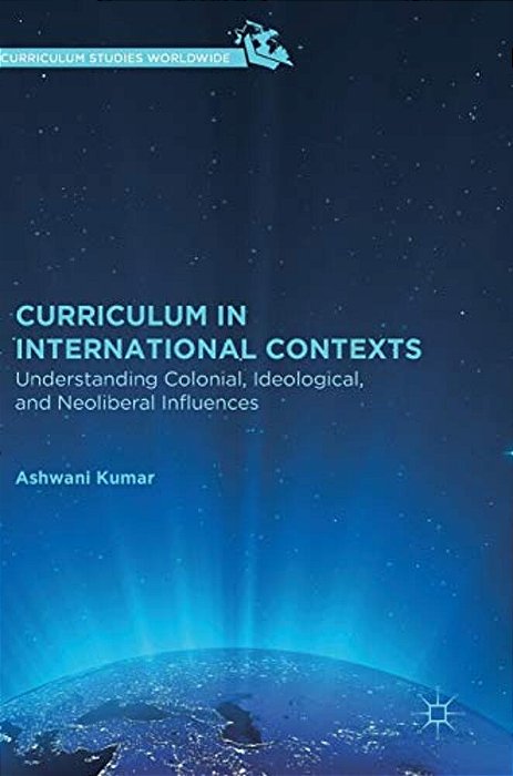 Curriculum In International Contexts: Understanding Colonial, Ideological, And Neoliberal Influences-..