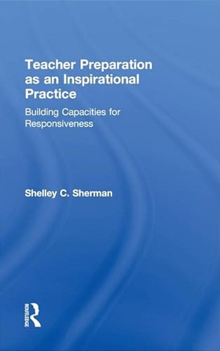 Teacher Preparation As An Inspirational Practice: Building Capacities For Responsiveness-..