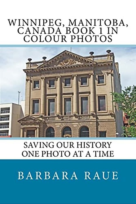 Winnipeg, Manitoba, Canada Book 1 In Colour Photos: Saving Our History One Photo At A Time-..