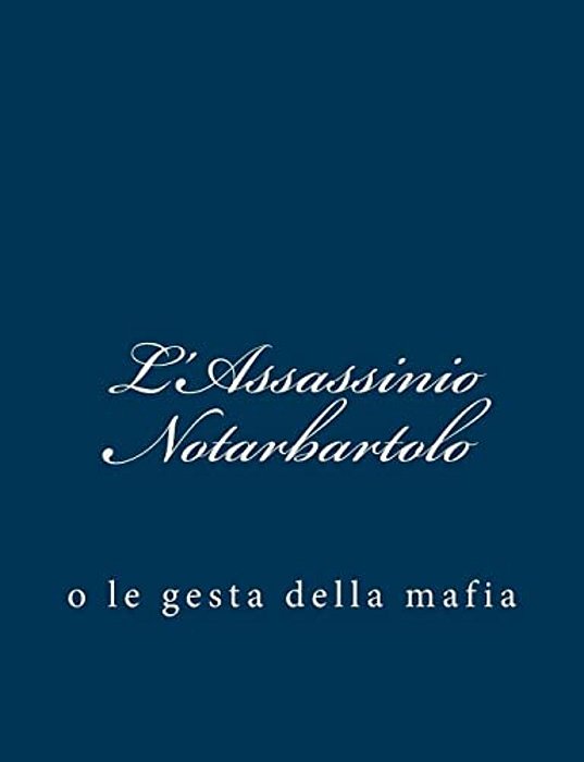 L'Assassinio Notarbartolo: O Le Gesta Della Mafia-..