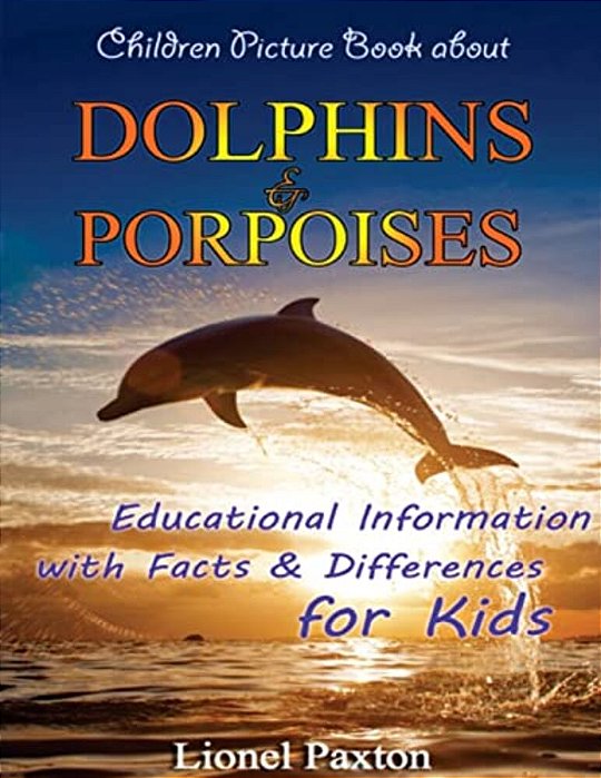 Dolphins And Porpoises Children Picture Book: Educational Information & Differences About Dolphins & Porpoises For Kids!-..