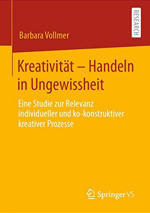 Kreativität - Handeln In Ungewissheit: Eine Studie Zur Relevanz Individueller Und Ko-Konstruktiver Kreativer Prozesse-..