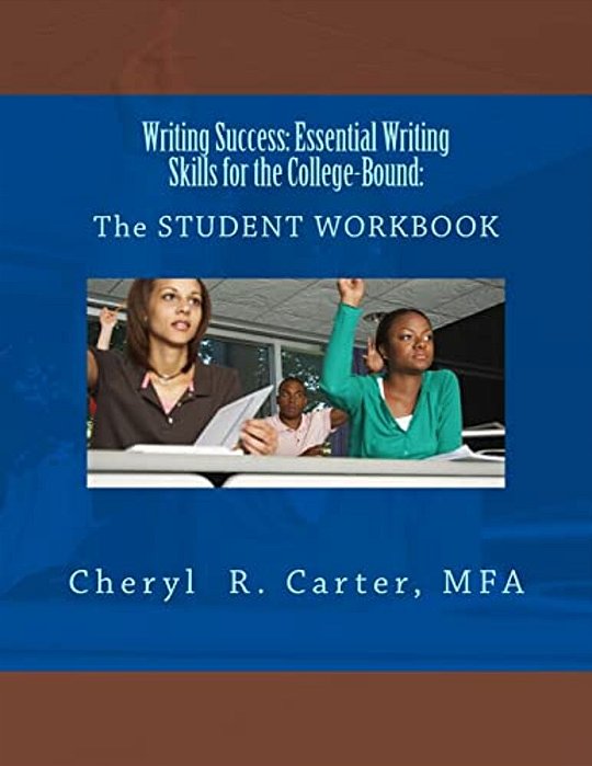 Writing Success: Essential Writing Skills For The College-Bound: Student Guide: The Student Workbook-..