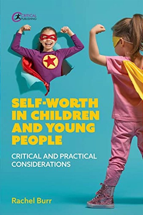 Self-Worth In Children And Young People: Critical And Practical Considerations-..