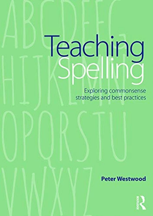Teaching Spelling: Exploring Commonsense Strategies And Best Practices-..