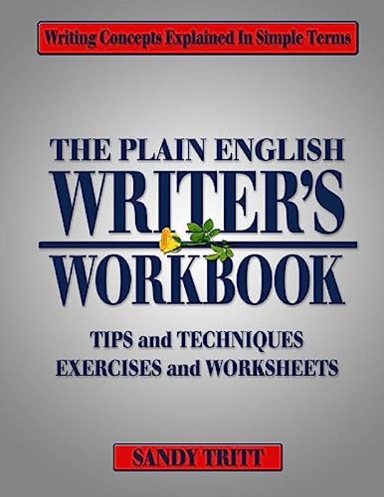 The Plain English Writer's Workbook: Writing Concepts Explained In Simple Terms-..
