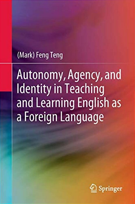 Autonomy, Agency, And Identity In Teaching And Learning English As A Foreign Language-..