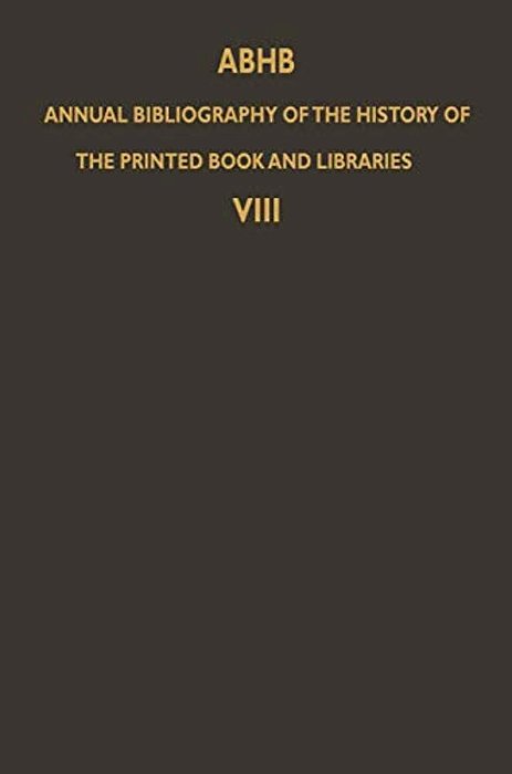 Abhb Annual Bibliography Of The History Of The Printed Book And Libraries: Volume 8: Publications Of 1977 And Additions From The Preceding Years-..