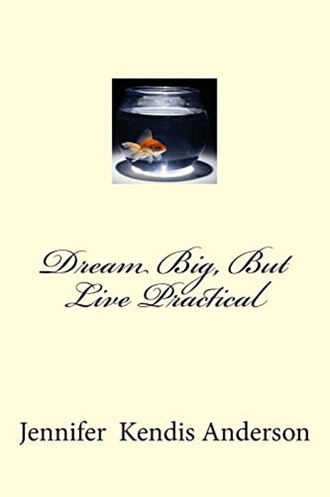 Dream Big, But Live Practical-..