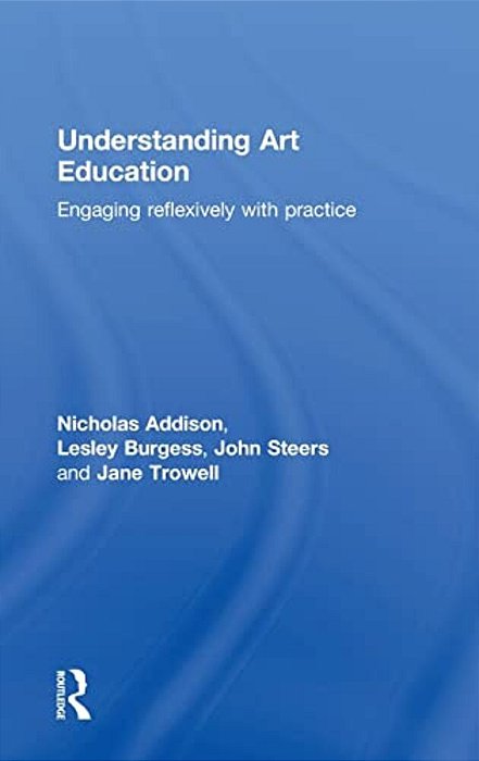 Understanding Art Education: Engaging Reflexively With Practice-..