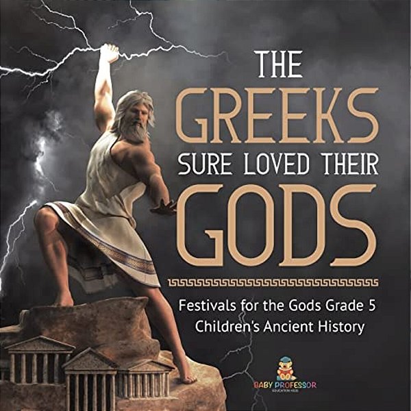 The Greeks Sure Loved Their Gods Festivals For The Gods Grade 5 Children's Ancient History-..