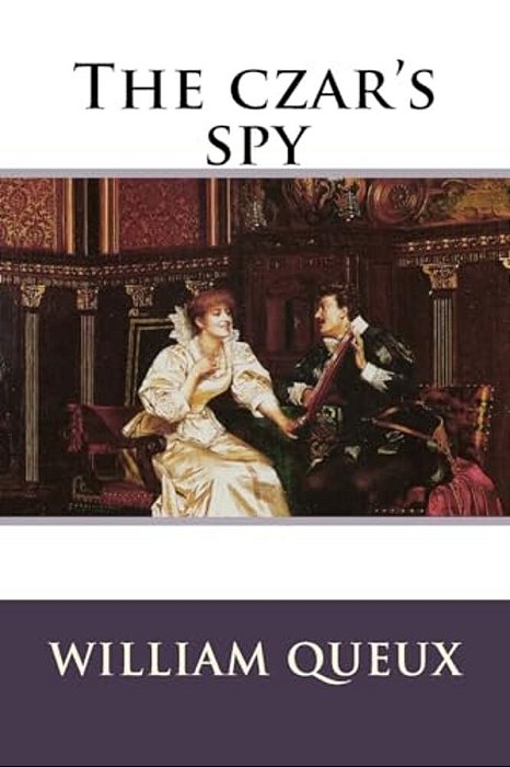 The Czar's Spy William Le Queux-..