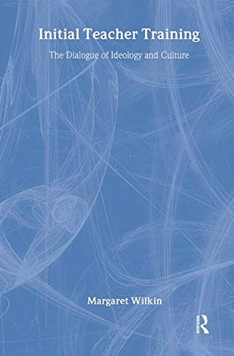 Initial Teacher Training: The Dialogue Of Ideology And Culture-..