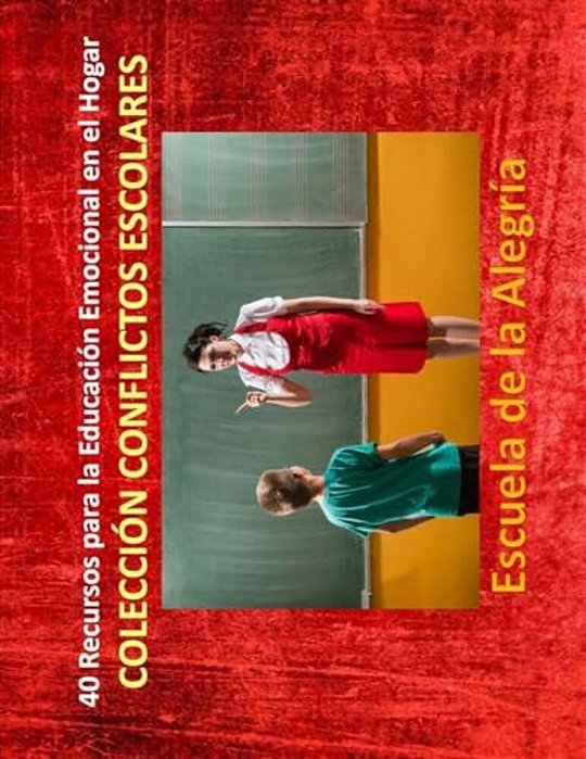 40 Recursos Para La Educacion Emocional En El Hogar: Coleccion Conflictos Escolares-..