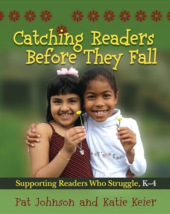 Catching Readers Before They Fall, Grades K-4: Supporting Readers Who Struggle-..