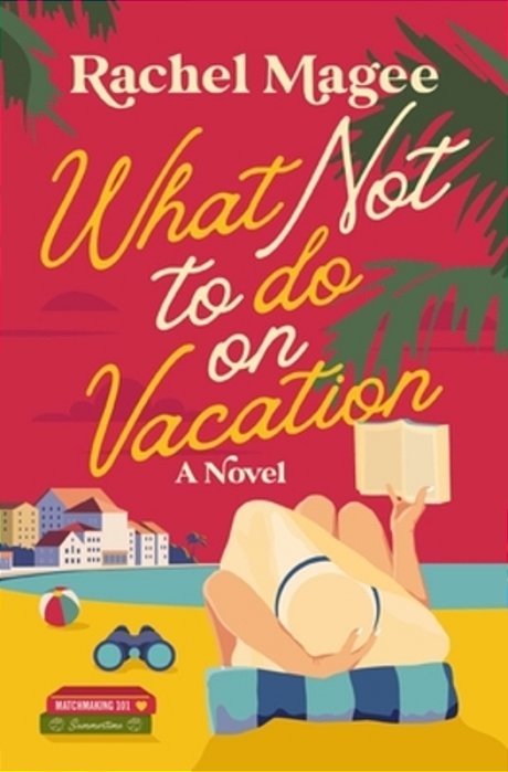 What Not To Do On Vacation: A Slow-Burn, Fake Dating ROM-Com-..