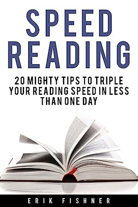 Speed Reading: 20 Mighty Tips To Triple Your Reading Speed In Less Than One Day-..