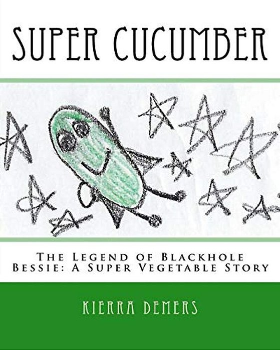 Super Cucumber: The Legend Of Blackhole Bessie: A Super Vegetable Story-..