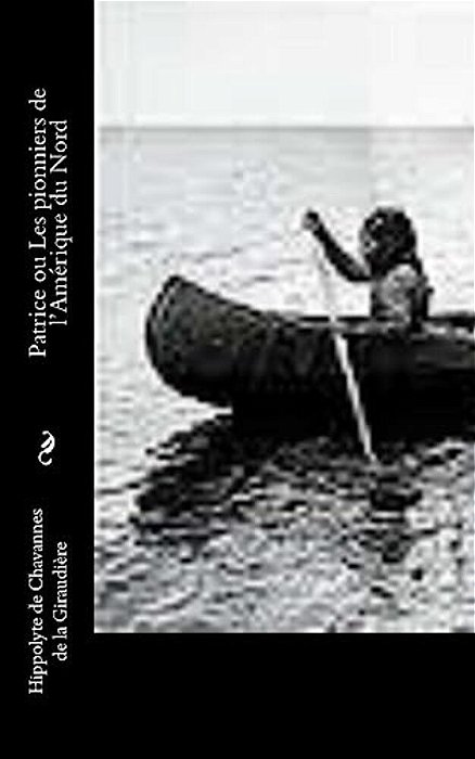 Patrice Ou Les Pionniers De L'Amérique Du Nord-..