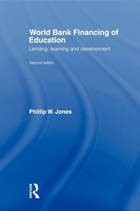 World Bank Financing Of Education: Lending, Learning And Development-..