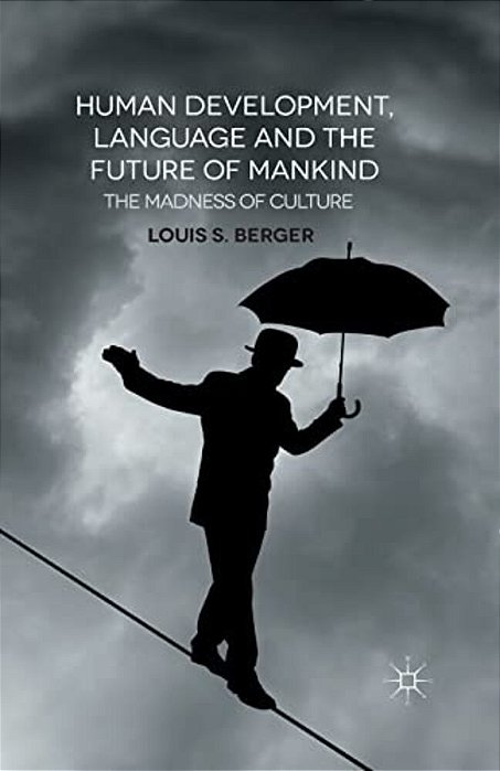 Human Development, Language And The Future Of Mankind: The Madness Of Culture-..