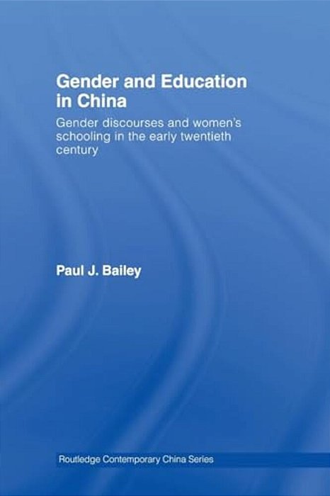 Gender And Education In China: Gender Discourses And Women's Schooling In The Early Twentieth Century-..